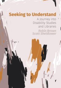 Seeking to understand A journey into disability studies and libraries book cover